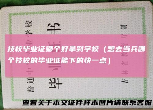 技校毕业证哪个好拿到学校（想去当兵哪个技校的毕业证能下的快一点）