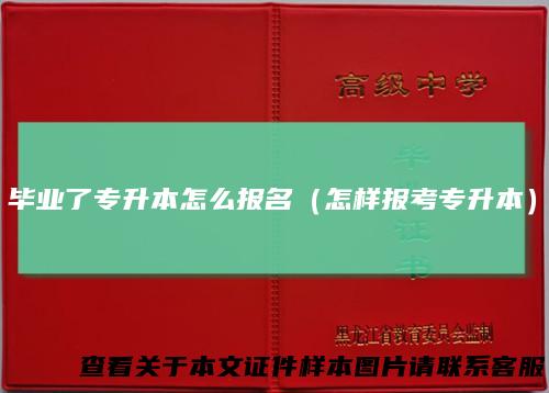 毕业了专升本怎么报名（怎样报考专升本）