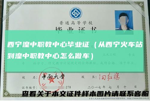 西宁湟中职教中心毕业证（从西宁火车站到湟中职教中心怎么做车）
