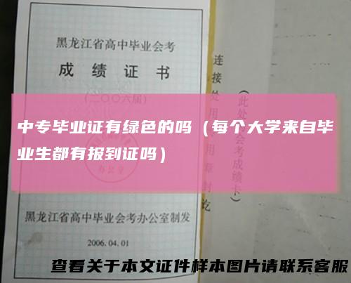 中专毕业证有绿色的吗（每个大学来自毕业生都有报到证吗）