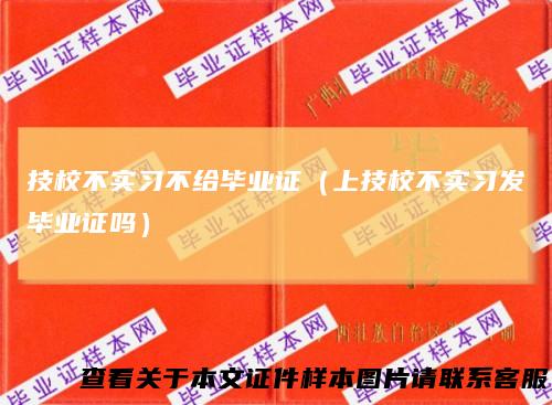 技校不实习不给毕业证（上技校不实习发毕业证吗）
