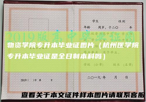 物资学院专升本毕业证图片(杭州医学院专升本毕业证是全日制本科吗)