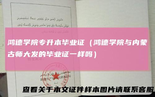 鸿德学院专升本毕业证(鸿德学院与内蒙古师大发的毕业证一样吗)