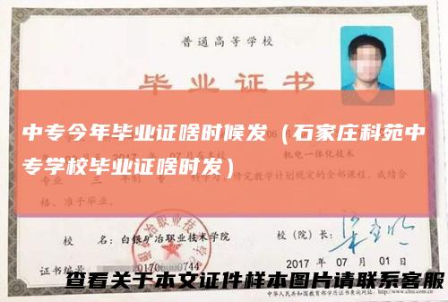 中专今年毕业证啥时候发（石家庄科苑中专学校毕业证啥时发）
