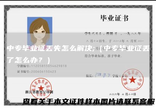 中专毕业证丢失怎么解决;(中专毕业证丢了怎么办?)