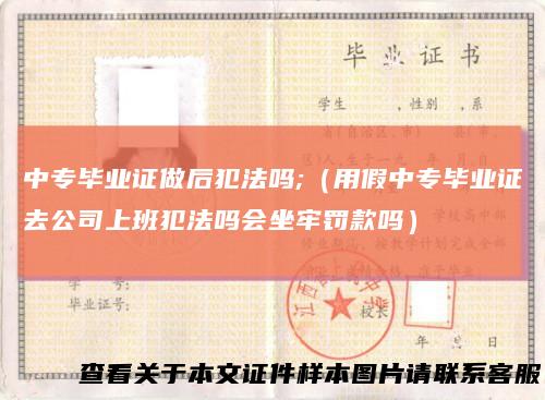 中专毕业证做后犯法吗;(用假中专毕业证去公司上班犯法吗会坐牢罚款吗)