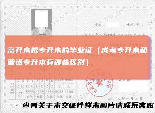高升本跟专升本的毕业证（成考专升本和普通专升本有哪些区别）