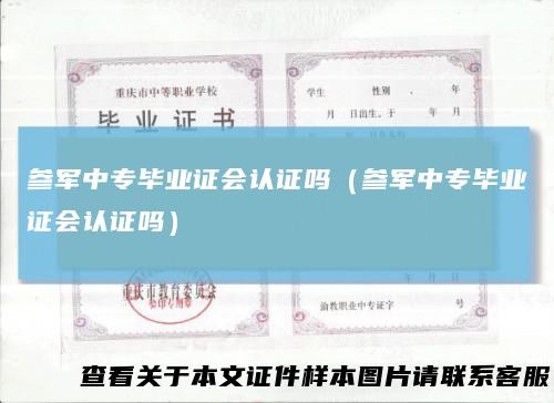 参军中专毕业证会认证吗（参军中专毕业证会认证吗）