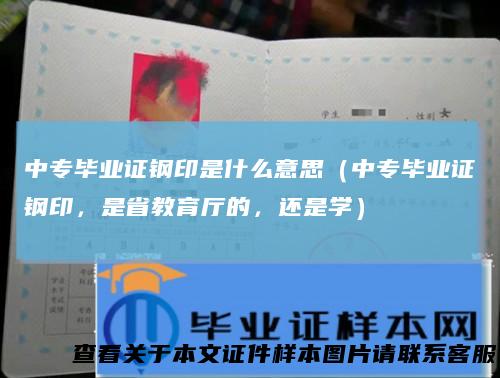 中专毕业证钢印是什么意思（中专毕业证钢印，是省教育厅的，还是学）