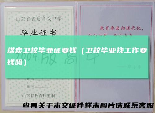 煤炭卫校毕业证要钱(卫校毕业找工作要钱吗)