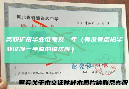 高职扩招毕业证晚发一年(有没有统招毕业证晚一年拿的说法呢)