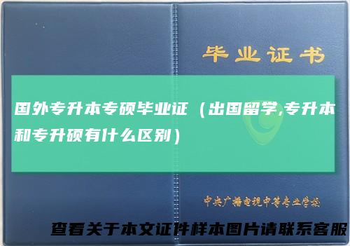 国外专升本专硕毕业证（出国留学,专升本和专升硕有什么区别）