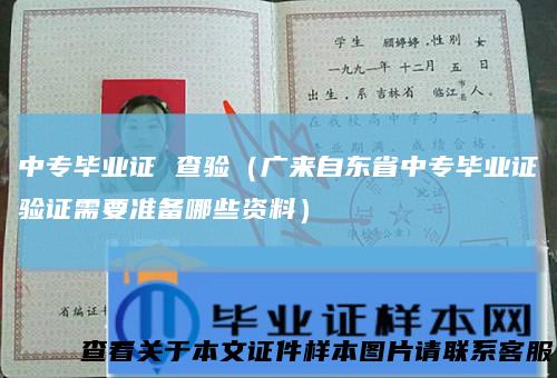 中专毕业证查验（广来自东省中专毕业证验证需要准备哪些资料）