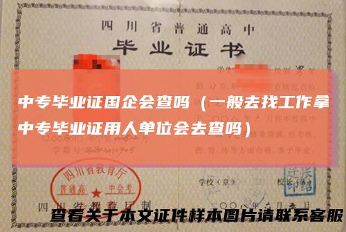 中专毕业证国企会查吗（一般去找工作拿中专毕业证用人单位会去查吗）
