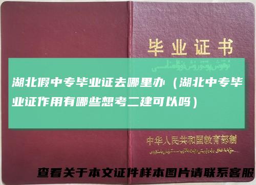 湖北假中专毕业证去哪里办(湖北中专毕业证作用有哪些想考二建可以吗)