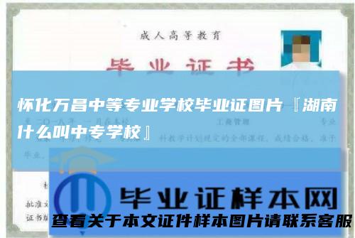 怀化万昌中等专业学校毕业证图片『湖南什么叫中专学校』