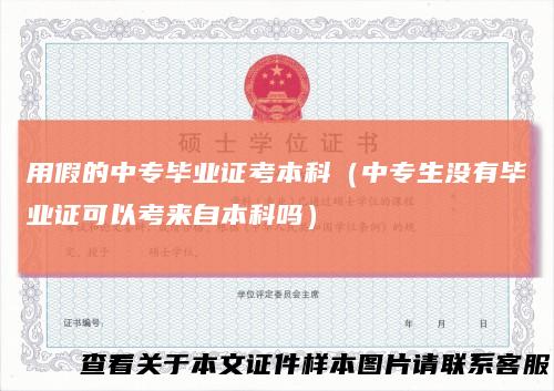 用假的中专毕业证考本科(中专生没有毕业证可以考来自本科吗)