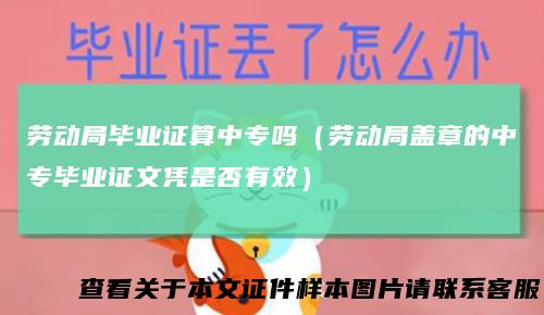 劳动局毕业证算中专吗（劳动局盖章的中专毕业证文凭是否有效）