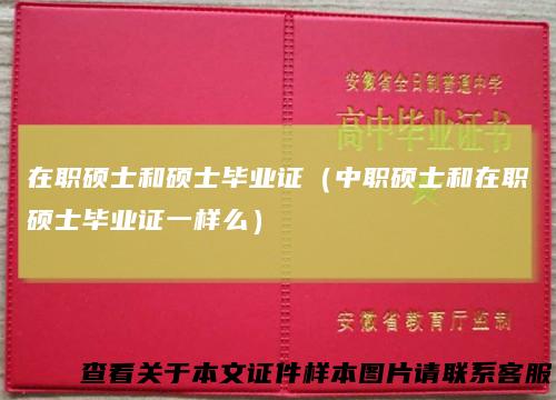 在职硕士和硕士毕业证（中职硕士和在职硕士毕业证一样么）