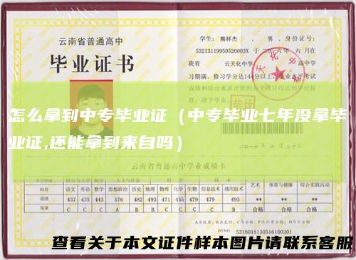 怎么拿到中专毕业证（中专毕业七年没拿毕业证,还能拿到来自吗）