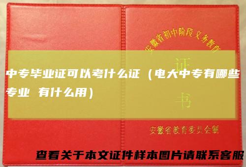 中专毕业证可以考什么证（电大中专有哪些专业有什么用）