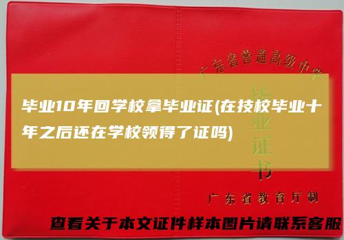 毕业10年回学校拿毕业证(在技校毕业十年之后还在学校领得了证吗)