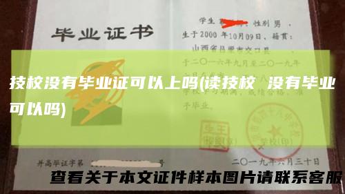 技校没有毕业证可以上吗(读技校没有毕业可以吗)