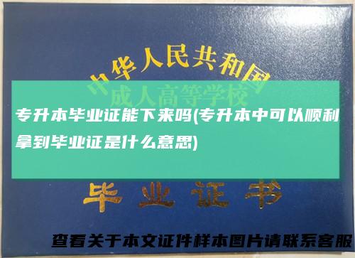 专升本毕业证能下来吗(专升本中可以顺利拿到毕业证是什么意思)