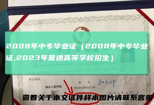2008年中专毕业证（2008年中专毕业证,2023年普通高等学校招生）