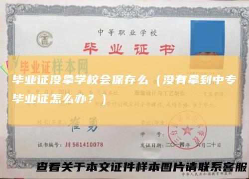 毕业证没拿学校会保存么(没有拿到中专毕业证怎么办?)