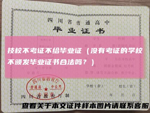 技校不考证不给毕业证（没有考证的学校不颁发毕业证书合法吗？）