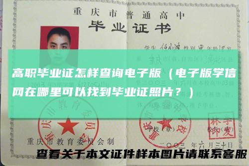 高职毕业证怎样查询电子版（电子版学信网在哪里可以找到毕业证照片？）