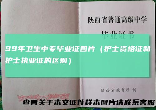 99年卫生中专毕业证图片（护士资格证和护士执业证的区别）