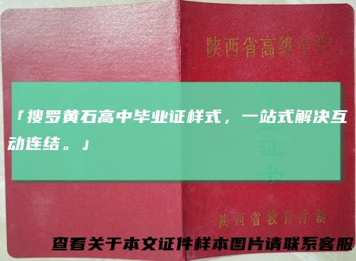 「搜罗黄石高中毕业证样式，一站式解决互动连结。」