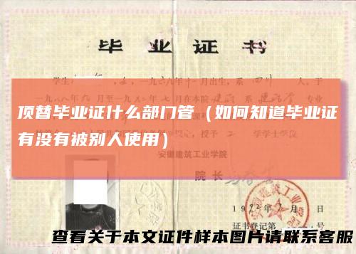 顶替毕业证什么部门管（如何知道毕业证有没有被别人使用）