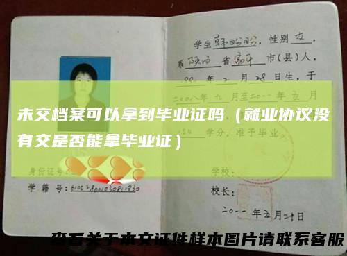 未交档案可以拿到毕业证吗（就业协议没有交是否能拿毕业证）