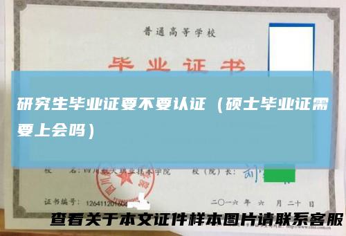 研究生毕业证要不要认证（硕士毕业证需要上会吗）