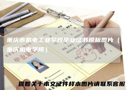 重庆市机电工业学校毕业证书模板图片(重庆机电学院)