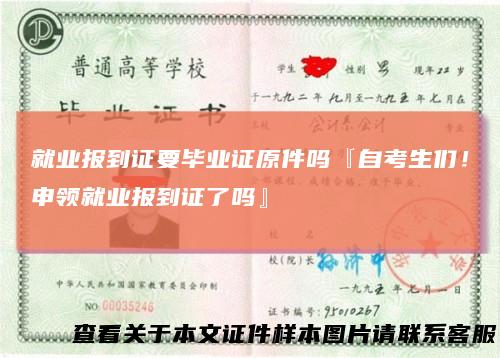 就业报到证要毕业证原件吗『自考生们！申领就业报到证了吗』