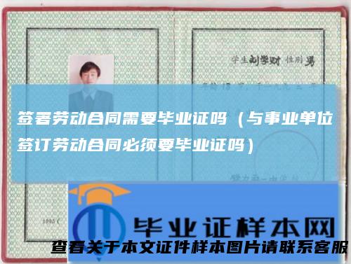 签署劳动合同需要毕业证吗(与事业单位签订劳动合同必须要毕业证吗)