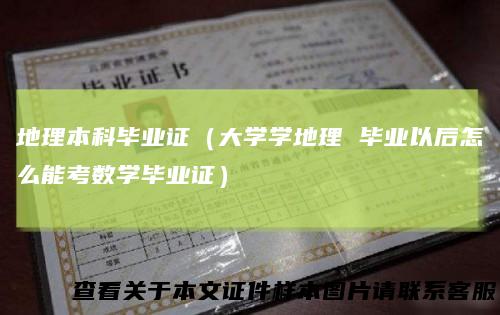 地理本科毕业证（大学学地理毕业以后怎么能考数学毕业证）