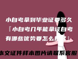 小自考拿到毕业证要多久『小自考几年能拿证自考有哪些优势要怎么报名』