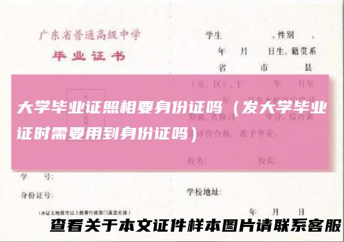 大学毕业证照相要身份证吗(发大学毕业证时需要用到身份证吗)