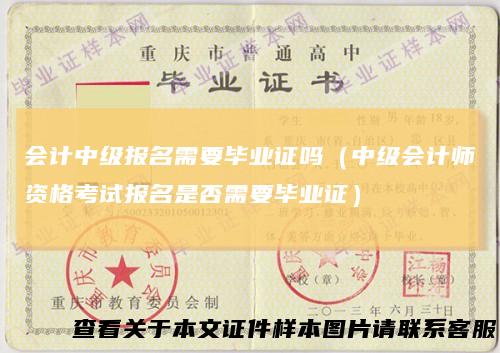 会计中级报名需要毕业证吗（中级会计师资格考试报名是否需要毕业证）