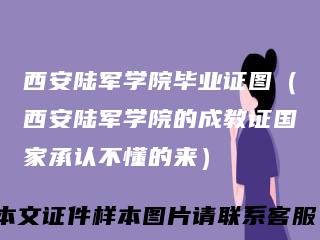 西安陆军学院毕业证图（西安陆军学院的成教证国家承认不懂的来）