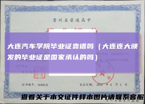 大连汽车学院毕业证靠谱吗（大连连大颁发的毕业证是国家承认的吗）