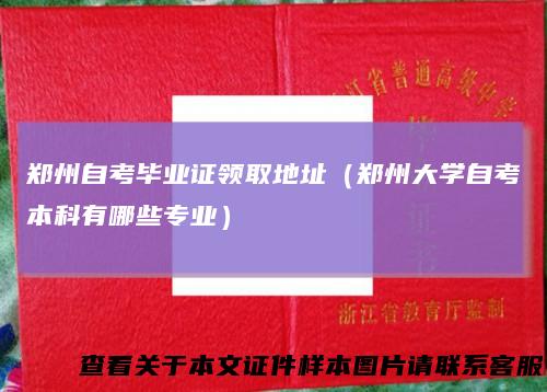 郑州自考毕业证领取地址（郑州大学自考本科有哪些专业）