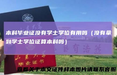 本科毕业证没有学士学位有用吗(没有拿到学士学位证算本科吗)