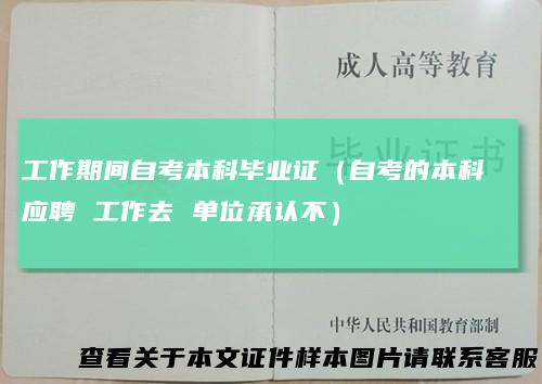 工作期间自考本科毕业证(自考的本科应聘工作去单位承认不)