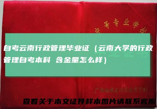 自考云南行政管理毕业证(云南大学的行政管理自考本科含金量怎么样)